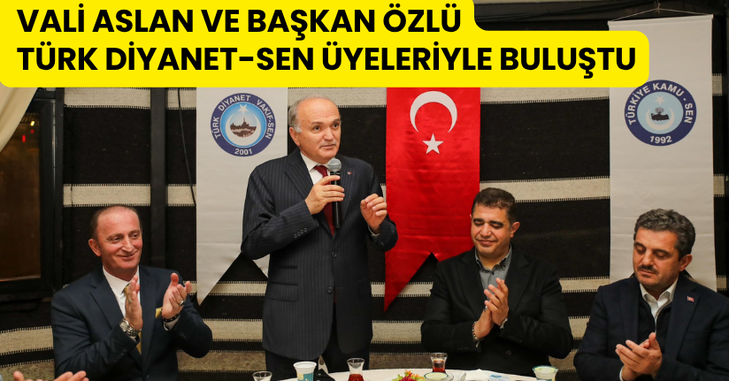Vali Aslan ve Başkan Özlü, Türk Diyanet-Sen Üyeleriyle Buluştu