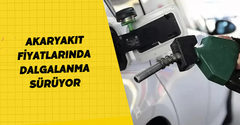 Akaryakıt Fiyatlarında Dalgalanma Sürüyor