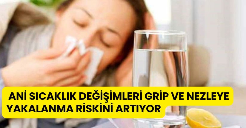 Ani sıcaklık değişimleri grip ve nezleye yakalanma riskini artıyor