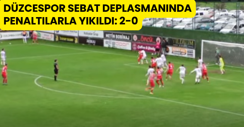 Düzcespor Sebat Deplasmanında Penaltılarla Yıkıldı: 2-0