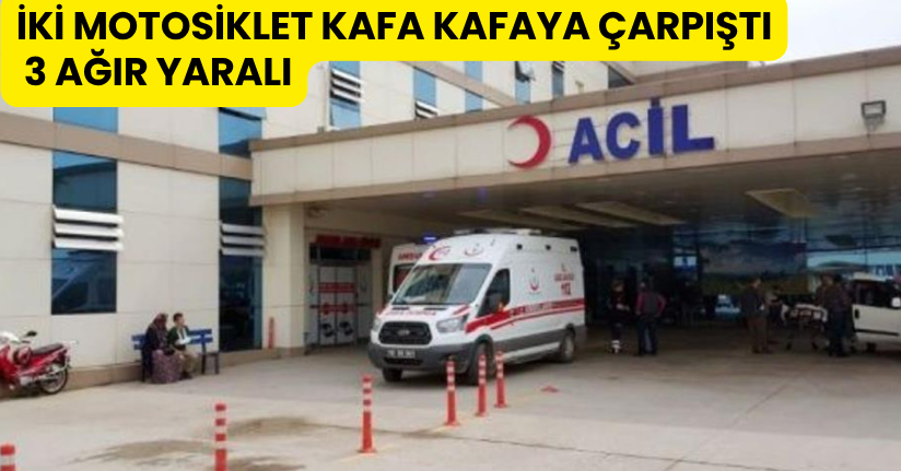 İki motosiklet kafa kafaya çarpıştı: 3 ağır yaralı
