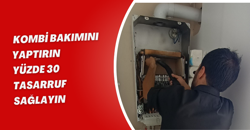 Kombi bakımını yaptırın yüzde 30 tasarruf sağlayın