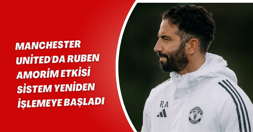 Manchester United'da Ruben Amorim Etkisi: Sistem Yeniden İşlemeye Başladı