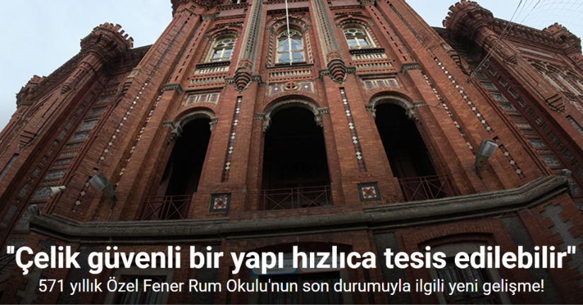 Güçlendirilmesi planlanan 571 yıllık Özel Fener Rum Okulu’nun son durumuyla ilgili yeni gelişme