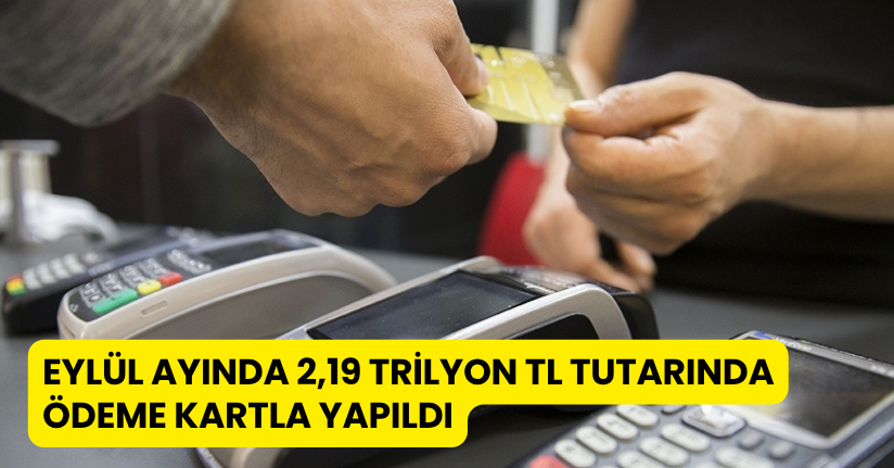 Eylül ayında 2,19 trilyon TL tutarında ödeme kartla yapıldı