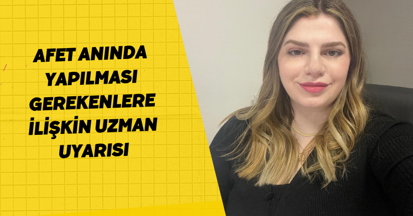 Afet anında yapılması gerekenlere ilişkin uzman uyarısı