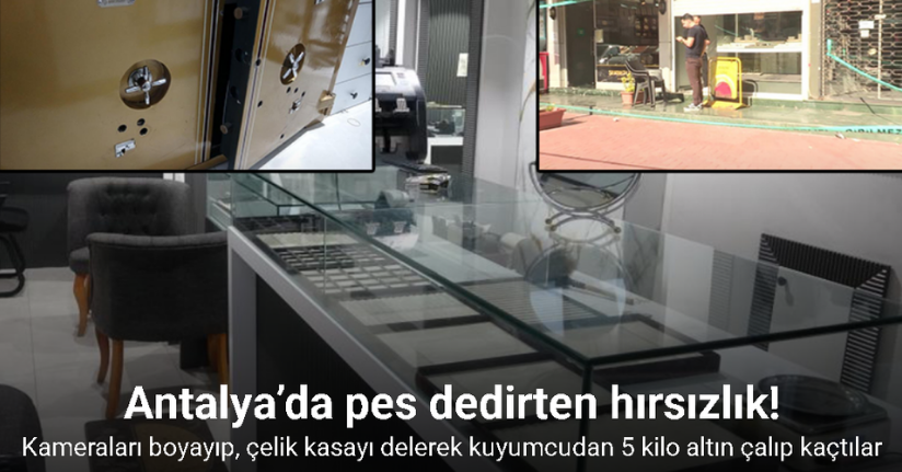 Antalya’da kameraları boyayıp, çelik kasayı delerek kuyumcudan 5 kilo altın çalıp kaçtılar