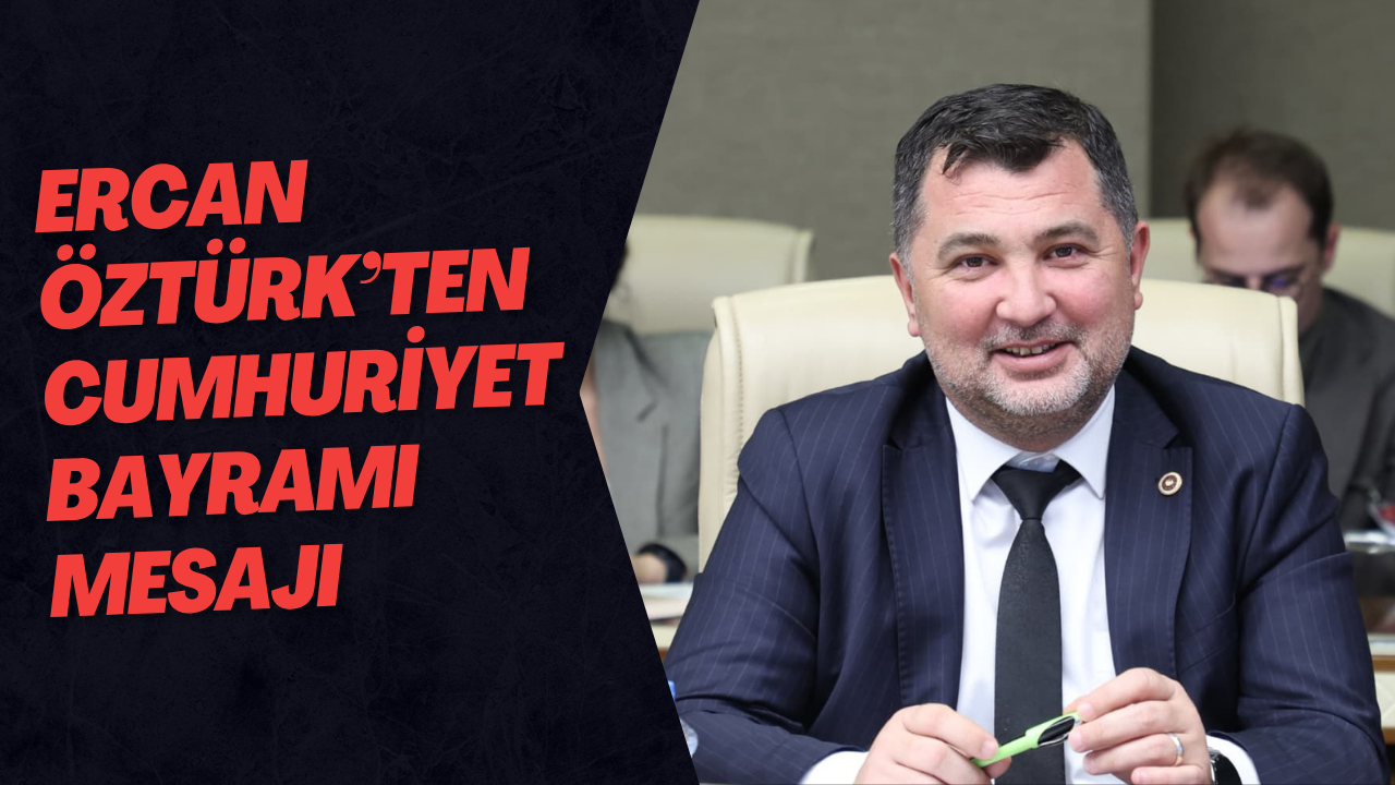 Ercan Öztürk’ten Cumhuriyet Bayramı Mesajı