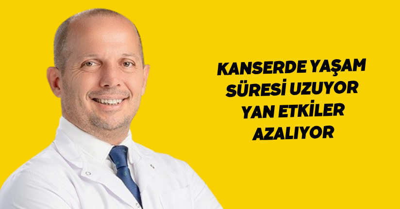 Kanserde yaşam süresi uzuyor, yan etkiler azalıyor