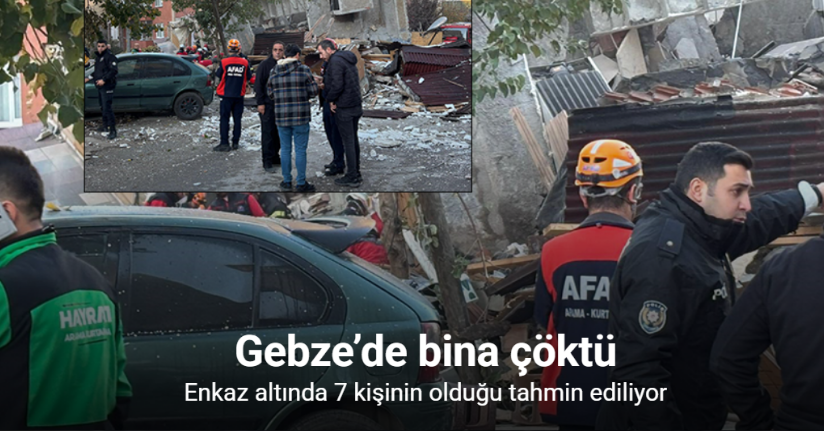 Gebze’de bina çöktü: Enkaz altında 7 kişinin olduğu tahmin ediliyor