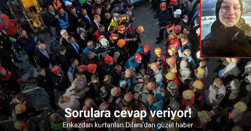 Enkazdan kurtarılan Dilara’dan güzel haber: Sorulara cevap veriyor
