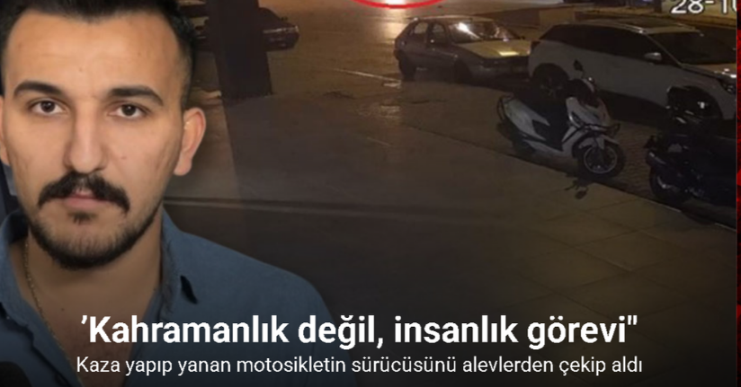 Kaza yapıp yanan motosikletin sürücüsünü alevlerden çekip aldı, ’Kahramanlık değil, insanlık görevi