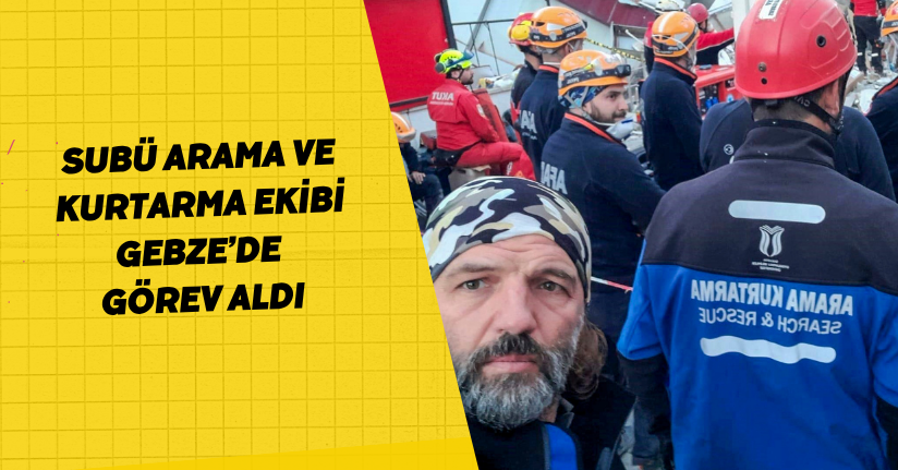 SUBÜ Arama ve Kurtarma Ekibi Gebze’de görev aldı