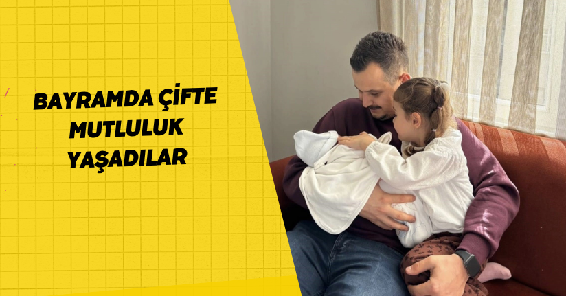 Bayramda çifte mutluluk yaşadılar