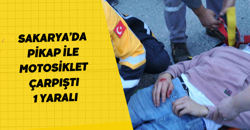 Sakarya’da pikap ile motosiklet çarpıştı: 1 yaralı