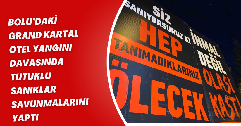 Bolu’daki Grand Kartal Otel yangını davasında tutuklu sanıklar savunmalarını yaptı