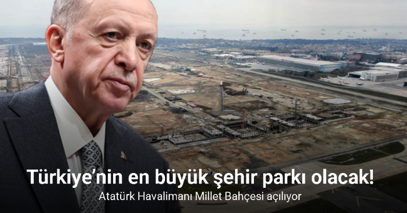 Türkiye’nin en büyük şehir parkı Atatürk Havalimanı Millet Bahçesi açılıyor