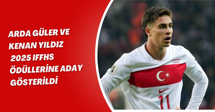 Arda Güler ve Kenan Yıldız, 2025 IFFHS ödüllerine aday gösterildi