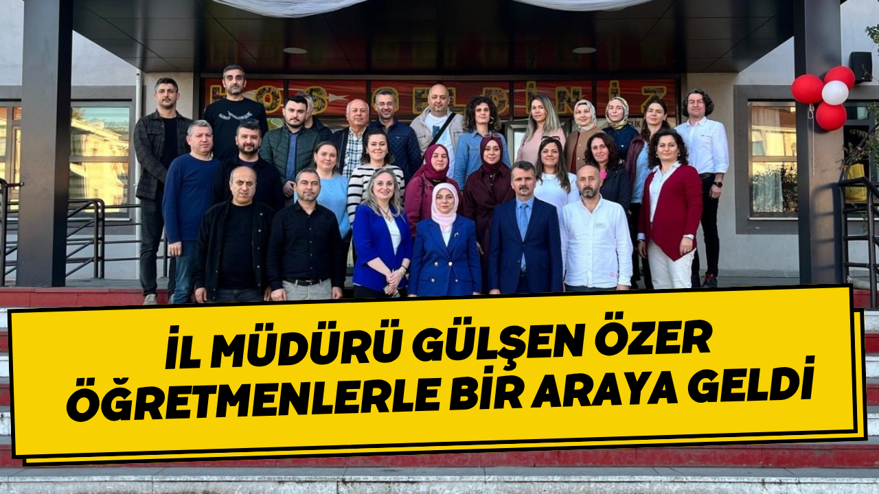 İl Müdürü Gülşen Özer Öğretmenlerle Bir Araya Geldi