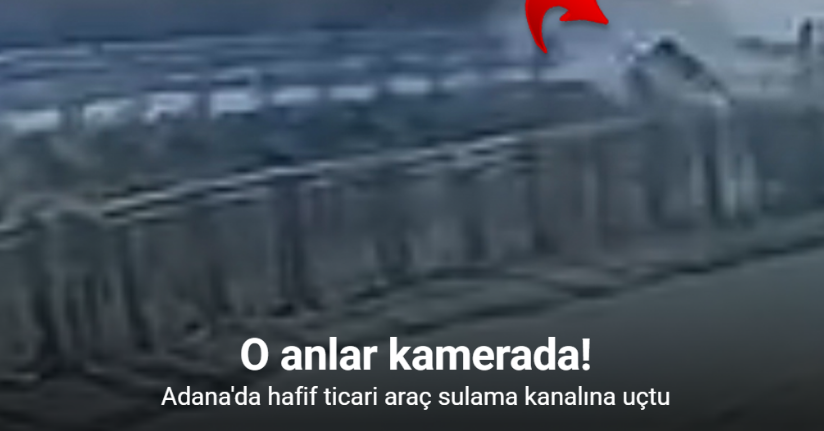 Hafif ticari araç sulama kanalına uçtu: O anlar kamerada