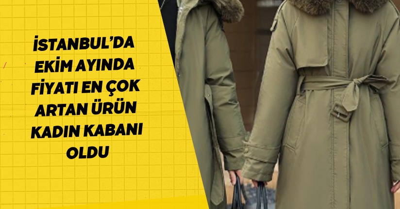 İstanbul’da Ekim ayında fiyatı en çok artan ürün kadın kabanı oldu