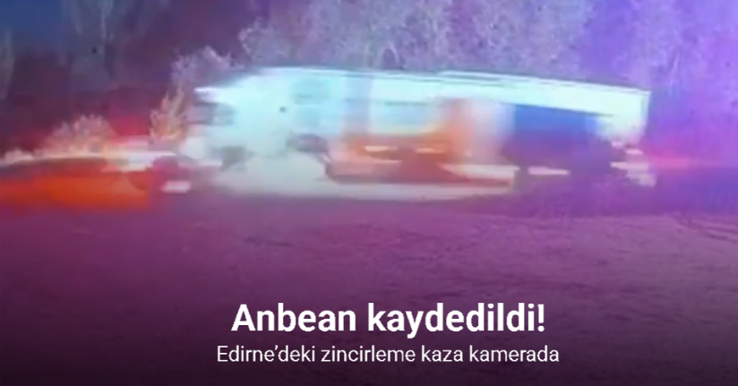 Edirne’deki zincirleme kaza kamerada