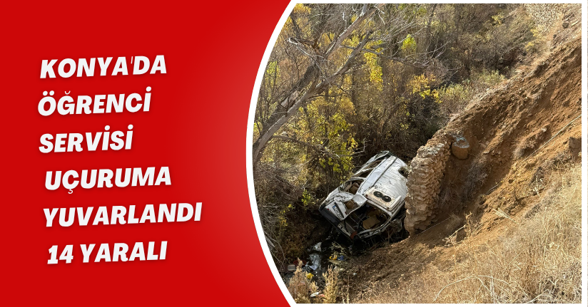 Konya'da öğrenci servisi, uçuruma yuvarlandı; 14 yaralı