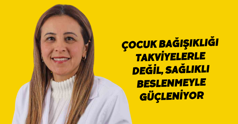 Çocuk bağışıklığı takviyelerle değil, sağlıklı beslenmeyle güçleniyor