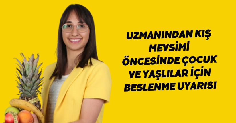 Uzmanından kış mevsimi öncesinde çocuk ve yaşlılar için beslenme uyarısı