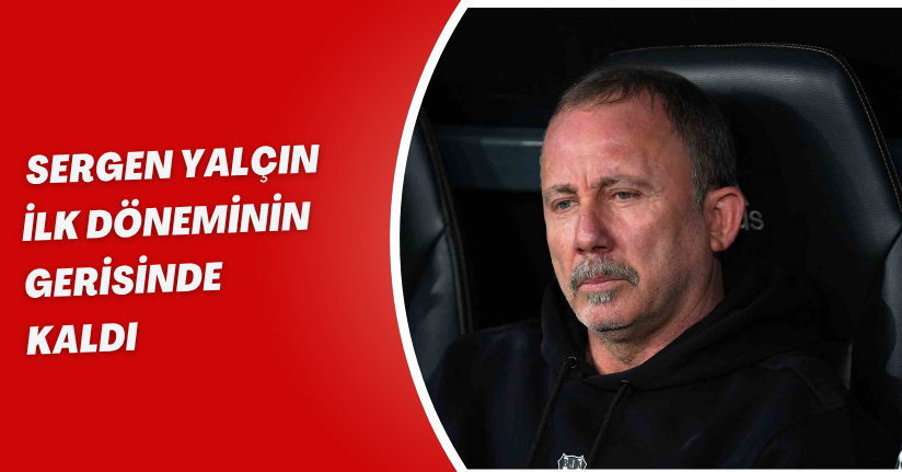 Sergen Yalçın ilk döneminin gerisinde kaldı