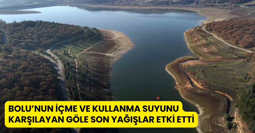 Bolu’nun içme ve kullanma suyunu karşılayan göle son yağışlar etki etti