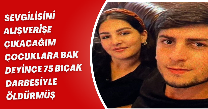 Sevgilisini ‘alışverişe çıkacağım çocuklara bak’ deyince 75 bıçak darbesiyle öldürmüş