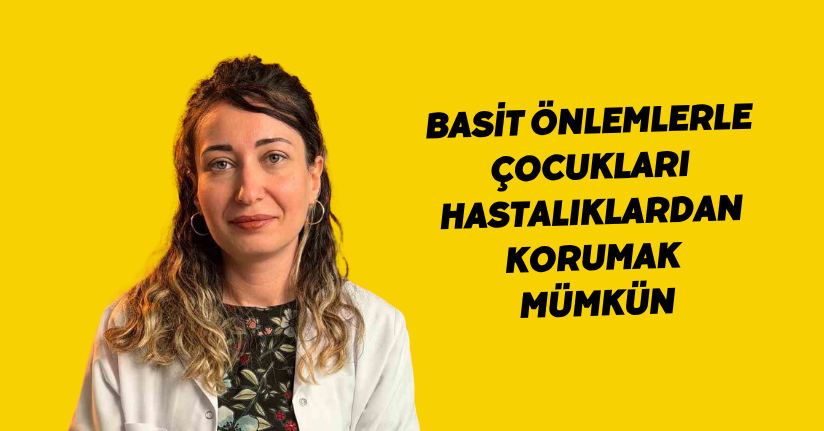 Basit önlemlerle çocukları hastalıklardan korumak mümkün