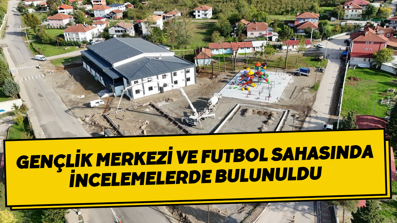 Gençlik Merkezi Ve Futbol Sahasında İncelemelerde Bulunuldu