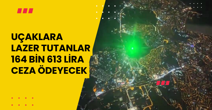 Uçaklara lazer tutanlar 164 bin 613 lira ceza ödeyecek
