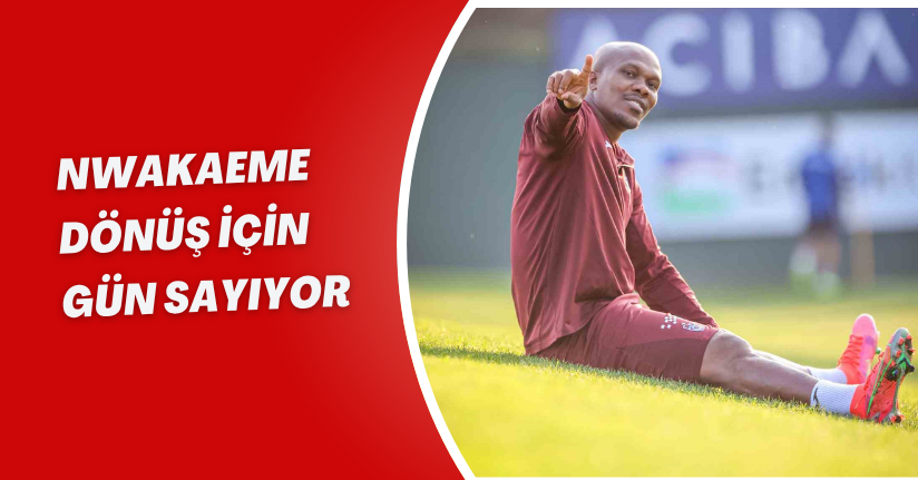 Nwakaeme, dönüş için gün sayıyor