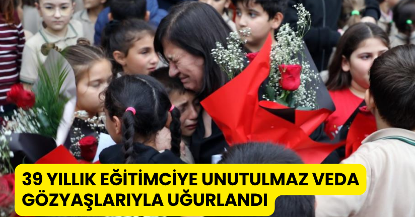 39 yıllık eğitimciye unutulmaz veda: Gözyaşlarıyla uğurlandı