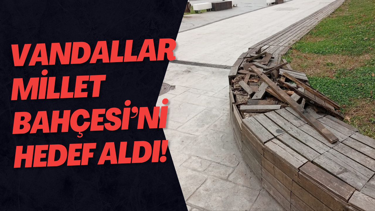Vandallar Millet Bahçesi’ni Hedef Aldı!