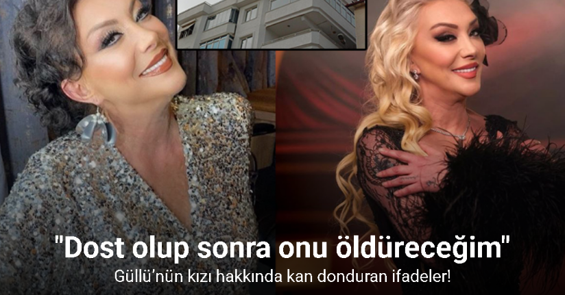 Güllü’nün ölümüyle ilgili kızı hakkında kan donduran ifadeler