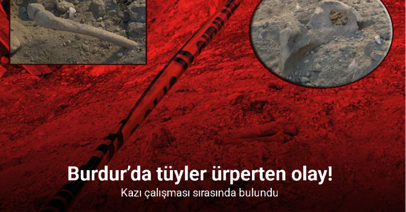 Burdur’da belediyenin kazı çalışması sırasında insan kemikleri bulundu