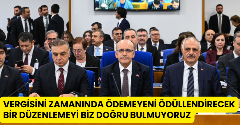 Vergisini zamanında ödemeyeni ödüllendirecek bir düzenlemeyi biz doğru bulmuyoruz