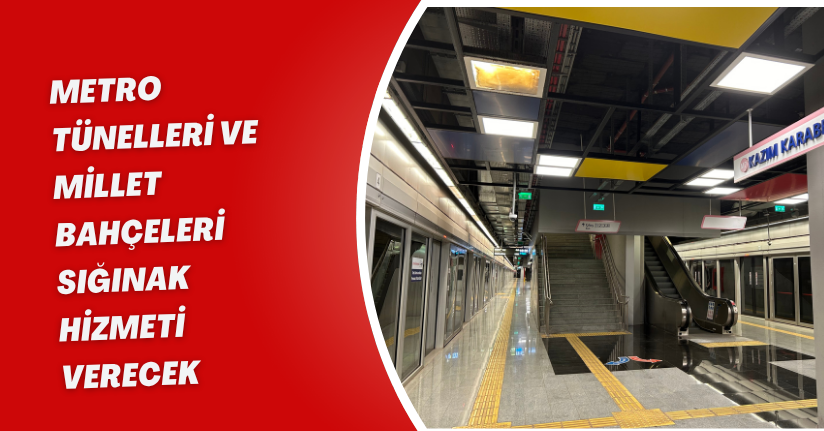 Metro tünelleri ve millet bahçeleri sığınak hizmeti verecek