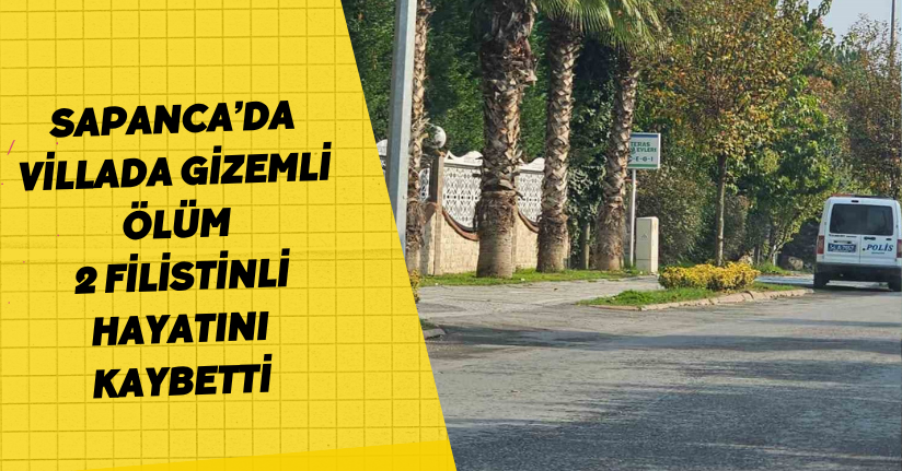 Sapanca’da villada gizemli ölüm: 2 Filistinli hayatını kaybetti