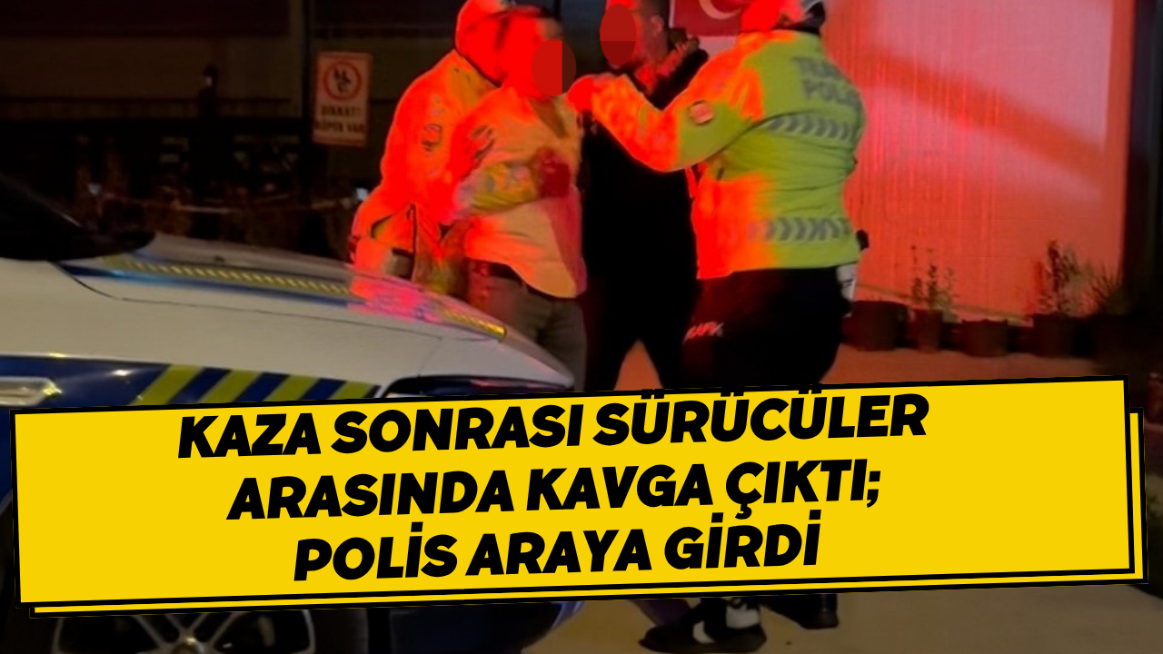 Kaza Sonrası Sürücüler Arasında Kavga Çıktı; Polis Araya Girdi