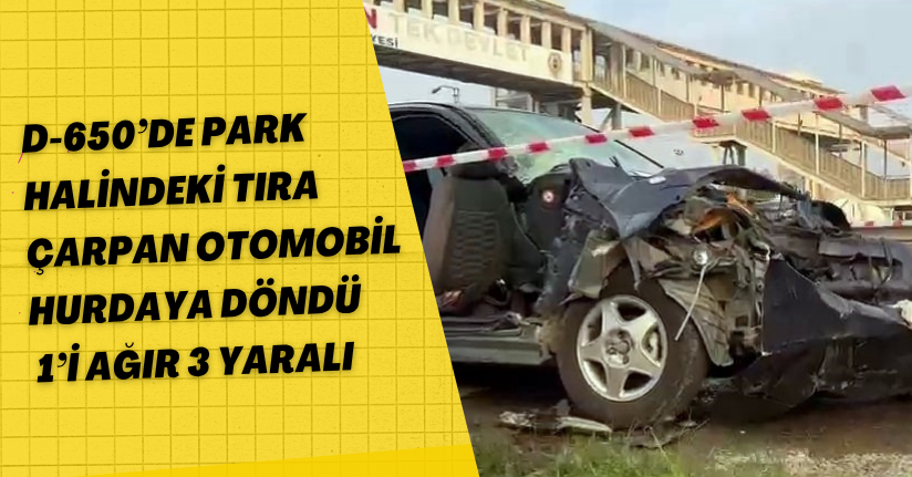 D-650’de park halindeki tıra çarpan otomobil hurdaya döndü: 1’i ağır 3 yaralı