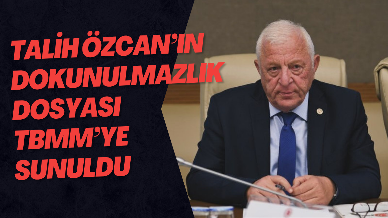 Talih Özcan’ın Dokunulmazlık Dosyası TBMM’ye Sunuldu