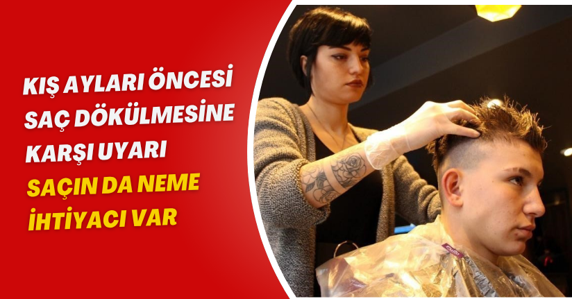 Kış ayları öncesi saç dökülmesine karşı uyarı: 