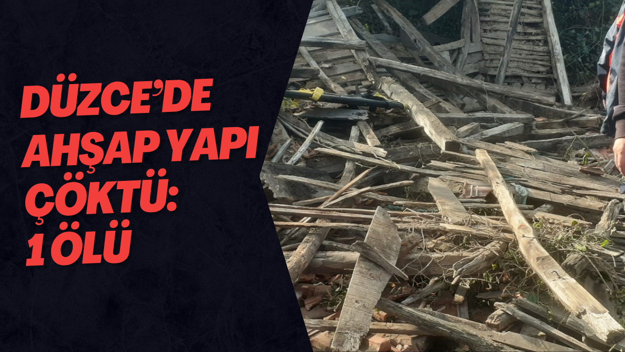 Düzce’de Ahşap Yapı Çöktü: 1 Ölü