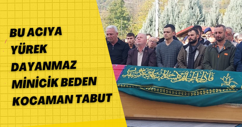 Bu acıya yürek dayanmaz: Minicik beden, kocaman tabut