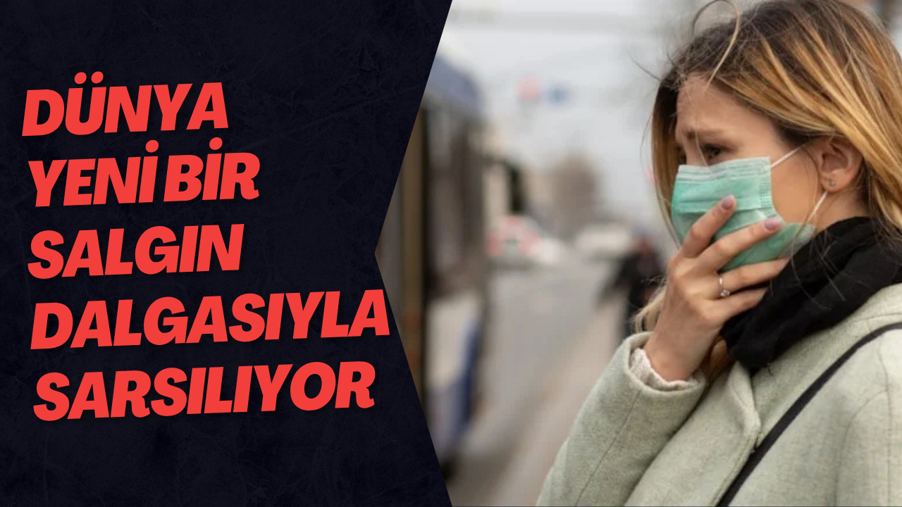 Dünya Yeni Bir Salgın Dalgasıyla Sarsılıyor